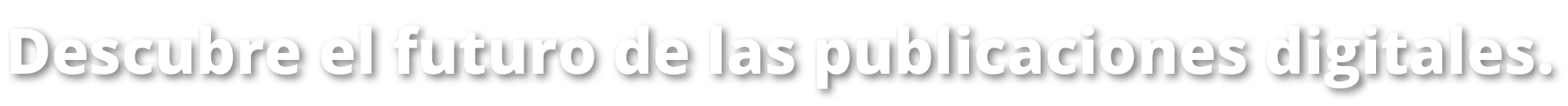 Descubre el futuro de las publicaciones digitales.